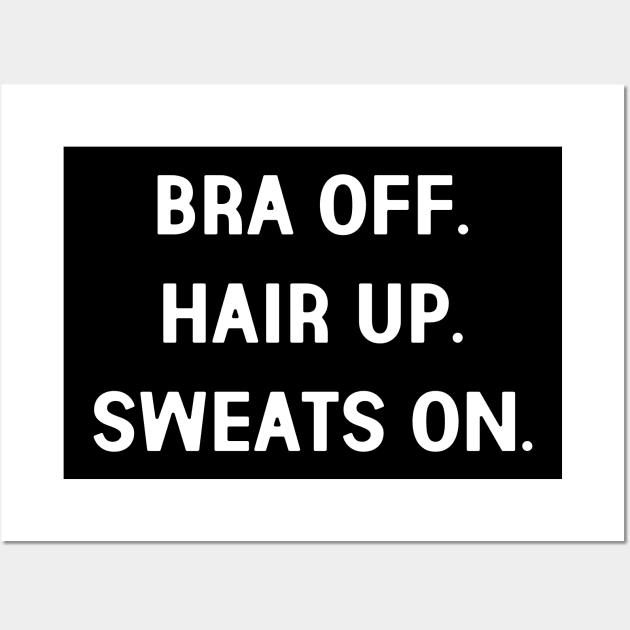 Bra Off. Hair Up. Sweats On. Wall Art by jpmariano